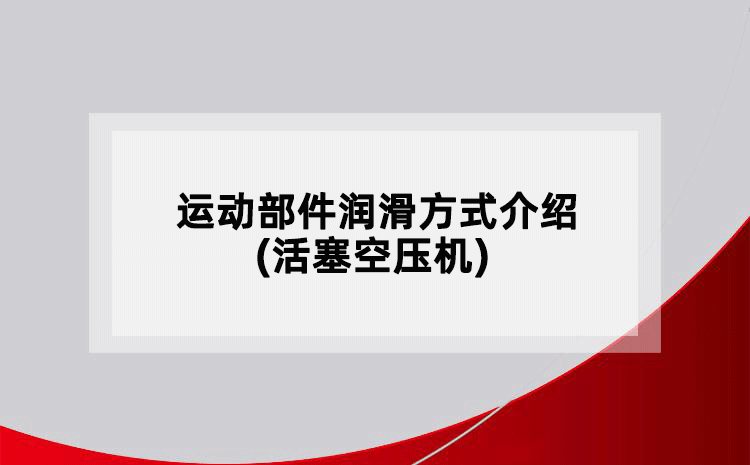 運(yùn)動(dòng)部件潤滑方式介紹(活塞空壓機(jī))